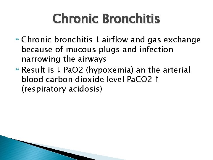 Chronic Bronchitis Chronic bronchitis ↓ airflow and gas exchange because of mucous plugs and