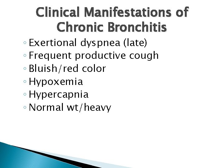 Clinical Manifestations of Chronic Bronchitis ◦ Exertional dyspnea (late) ◦ Frequent productive cough ◦