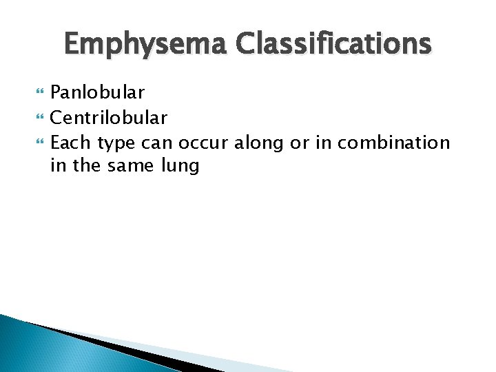 Emphysema Classifications Panlobular Centrilobular Each type can occur along or in combination in the Emphysema Classifications Panlobular Centrilobular Each type can occur along or in combination in the