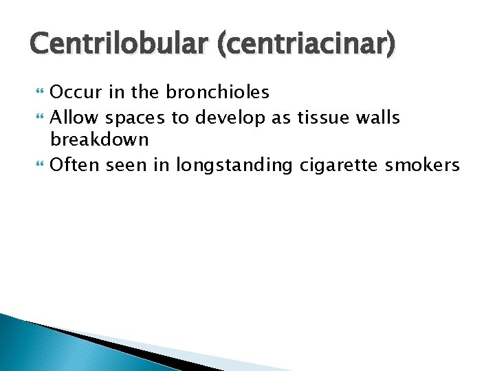 Centrilobular (centriacinar) Occur in the bronchioles Allow spaces to develop as tissue walls breakdown Centrilobular (centriacinar) Occur in the bronchioles Allow spaces to develop as tissue walls breakdown