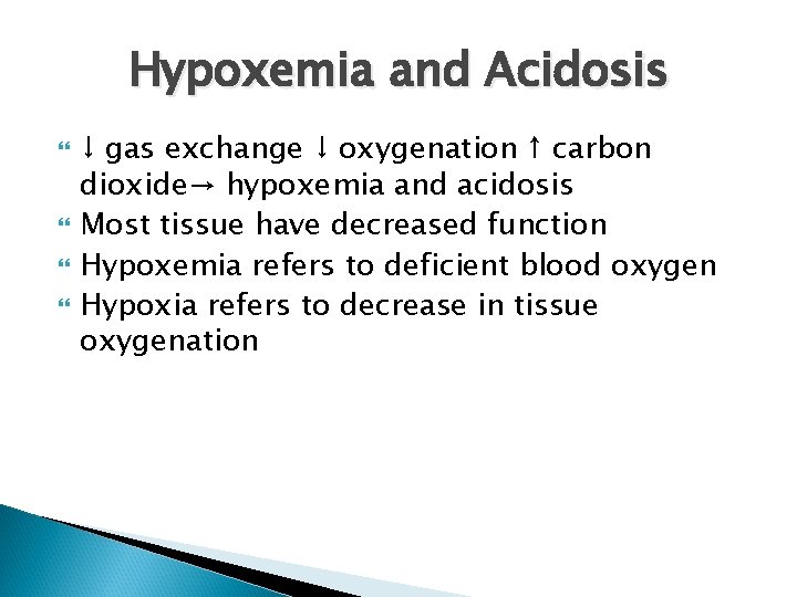 Hypoxemia and Acidosis ↓ gas exchange ↓ oxygenation ↑ carbon dioxide→ hypoxemia and acidosis