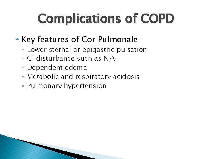 Complications of COPD Key features of Cor Pulmonale ◦ ◦ ◦ Lower sternal or