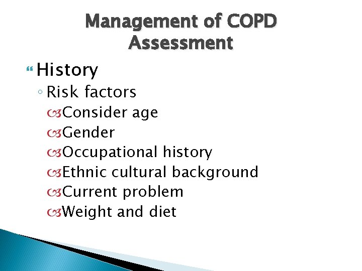 Management of COPD Assessment History ◦ Risk factors Consider age Gender Occupational history Ethnic