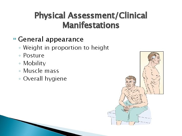 Physical Assessment/Clinical Manifestations General appearance ◦ ◦ ◦ Weight in proportion to height Posture