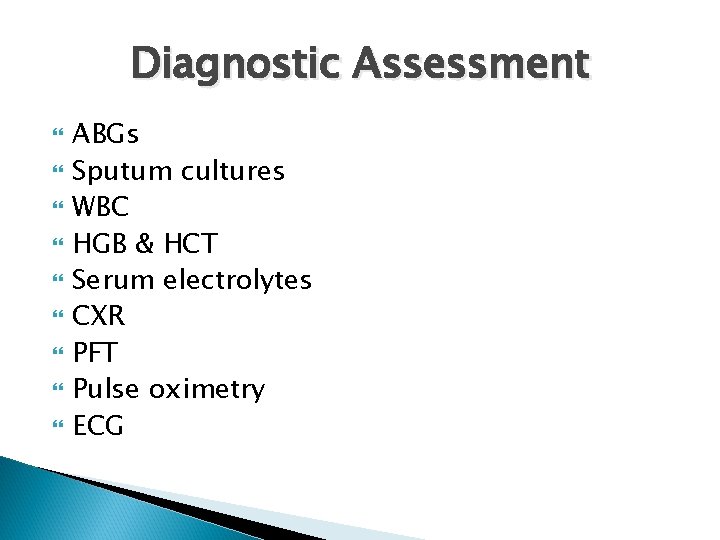 Diagnostic Assessment ABGs Sputum cultures WBC HGB & HCT Serum electrolytes CXR PFT Pulse Diagnostic Assessment ABGs Sputum cultures WBC HGB & HCT Serum electrolytes CXR PFT Pulse