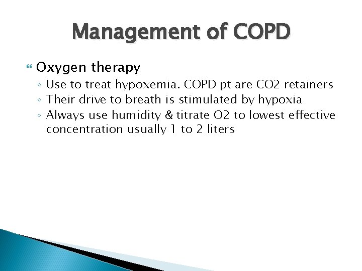 Management of COPD Oxygen therapy ◦ Use to treat hypoxemia. COPD pt are CO