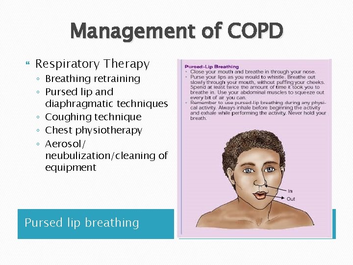 Management of COPD Respiratory Therapy ◦ Breathing retraining ◦ Pursed lip and diaphragmatic techniques