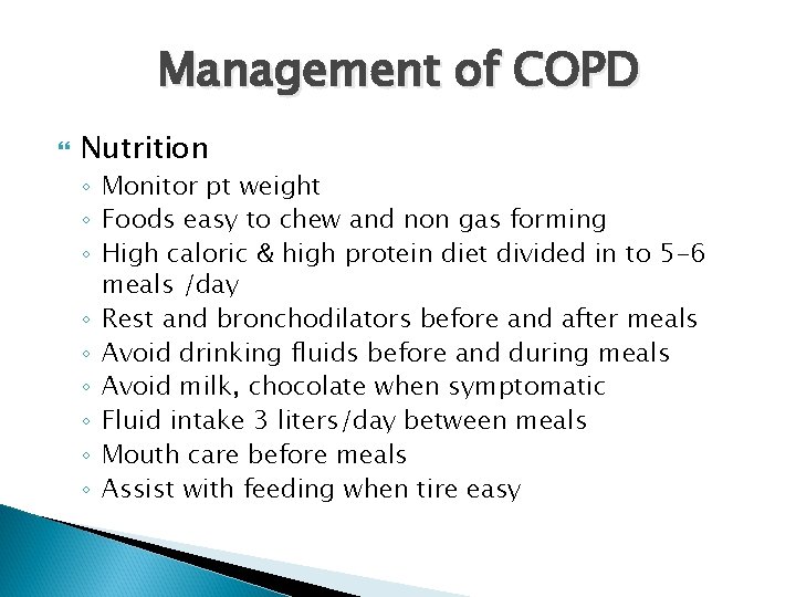 Management of COPD Nutrition ◦ Monitor pt weight ◦ Foods easy to chew and