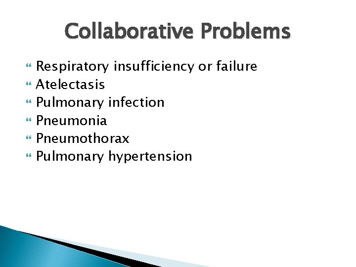 Collaborative Problems Respiratory insufficiency or failure Atelectasis Pulmonary infection Pneumonia Pneumothorax Pulmonary hypertension 