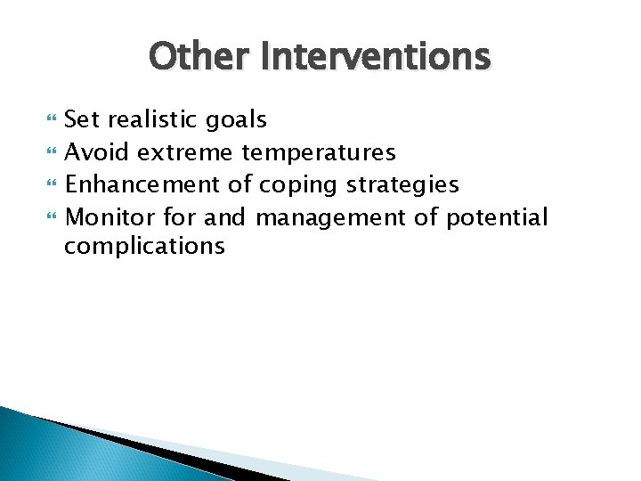 Other Interventions Set realistic goals Avoid extreme temperatures Enhancement of coping strategies Monitor for