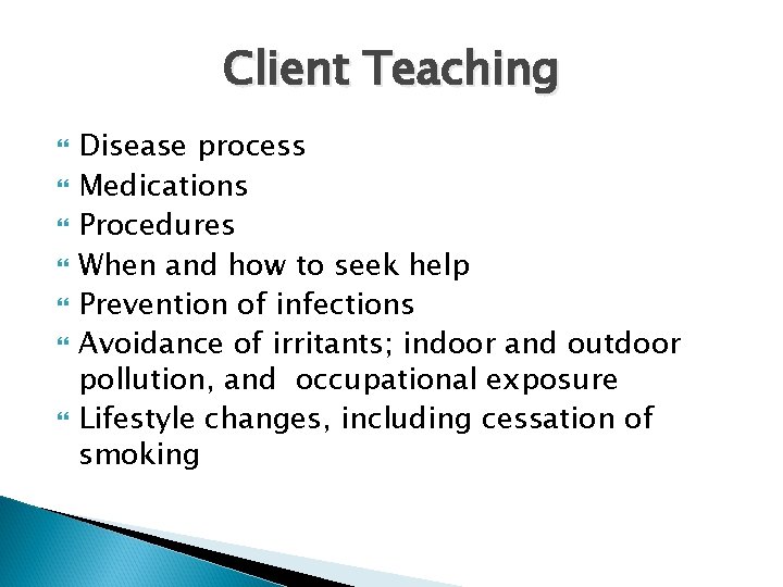 Client Teaching Disease process Medications Procedures When and how to seek help Prevention of