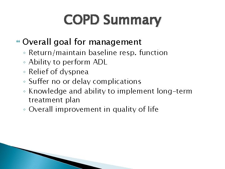 COPD Summary Overall goal for management Return/maintain baseline resp. function Ability to perform ADL