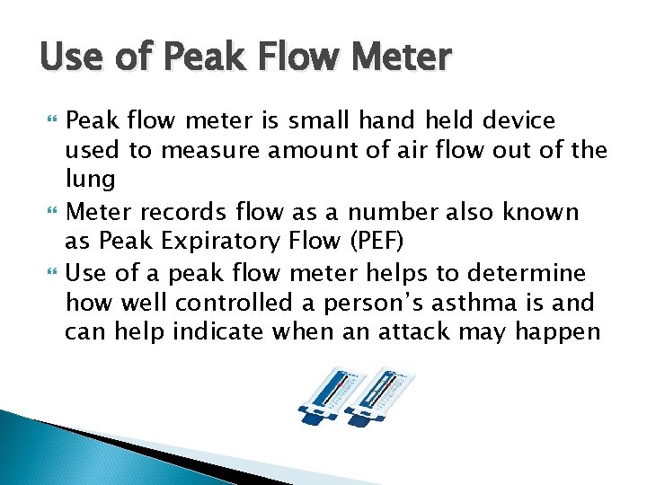 Use of Peak Flow Meter Peak flow meter is small hand held device used