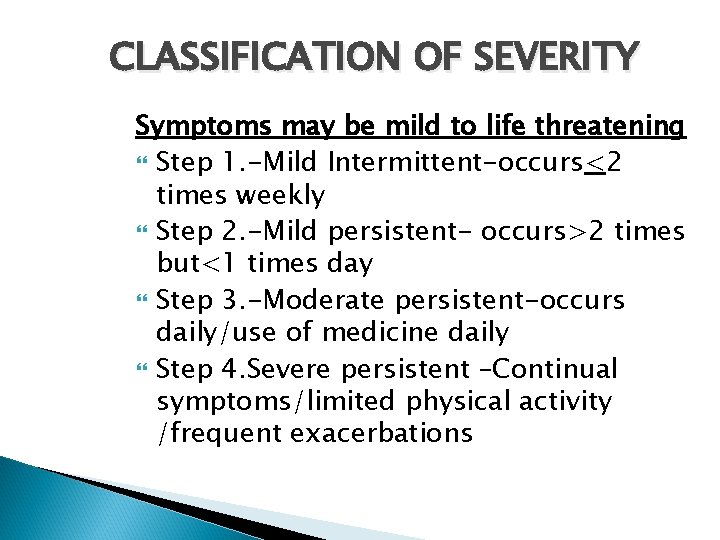 CLASSIFICATION OF SEVERITY Symptoms may be mild to life threatening Step 1. -Mild Intermittent-occurs<2