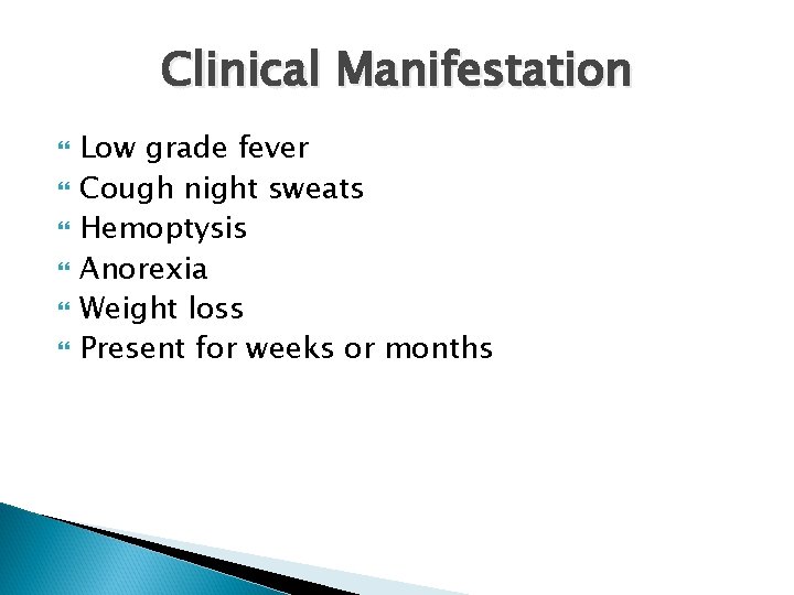 Clinical Manifestation Low grade fever Cough night sweats Hemoptysis Anorexia Weight loss Present for Clinical Manifestation Low grade fever Cough night sweats Hemoptysis Anorexia Weight loss Present for