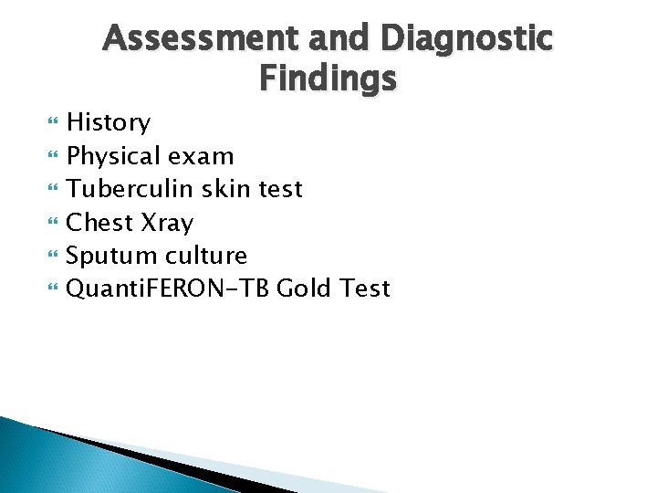 Assessment and Diagnostic Findings History Physical exam Tuberculin skin test Chest Xray Sputum culture Assessment and Diagnostic Findings History Physical exam Tuberculin skin test Chest Xray Sputum culture