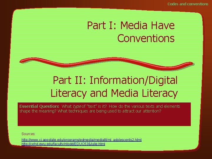 Codes and conventions Part I: Media Have Conventions Part II: Information/Digital Literacy and Media