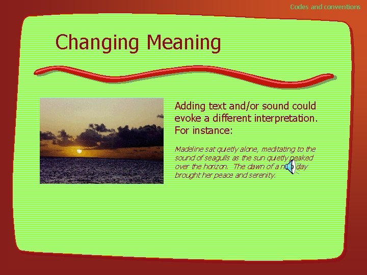 Codes and conventions Changing Meaning Adding text and/or sound could evoke a different interpretation.