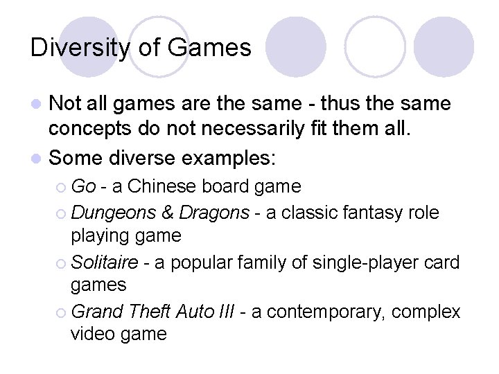 Diversity of Games Not all games are the same - thus the same concepts