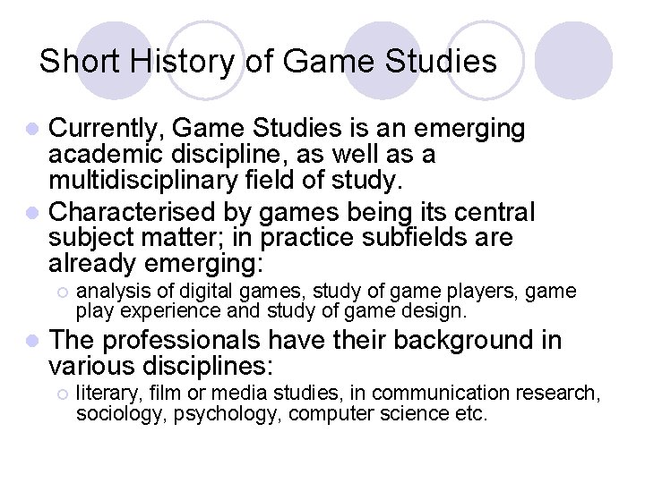 Short History of Game Studies Currently, Game Studies is an emerging academic discipline, as