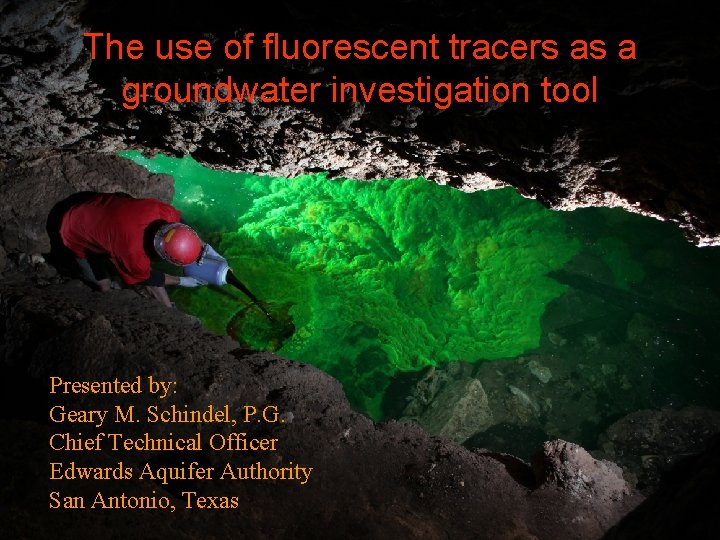 The use of fluorescent tracers as a groundwater investigation tool Presented by: Geary M.