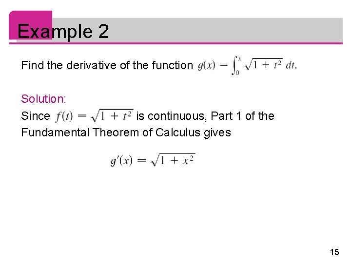 Example 2 Find the derivative of the function Solution: Since is continuous, Part 1
