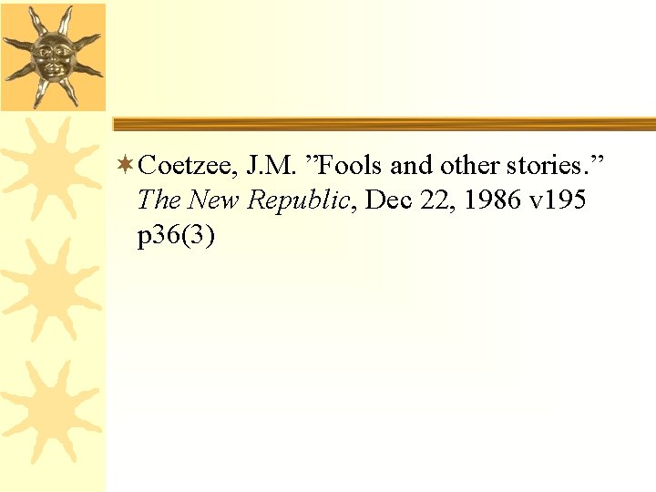 ¬Coetzee, J. M. ”Fools and other stories. ” The New Republic, Dec 22, 1986