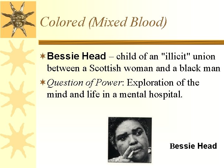 Colored (Mixed Blood) ¬Bessie Head – child of an "illicit" union between a Scottish