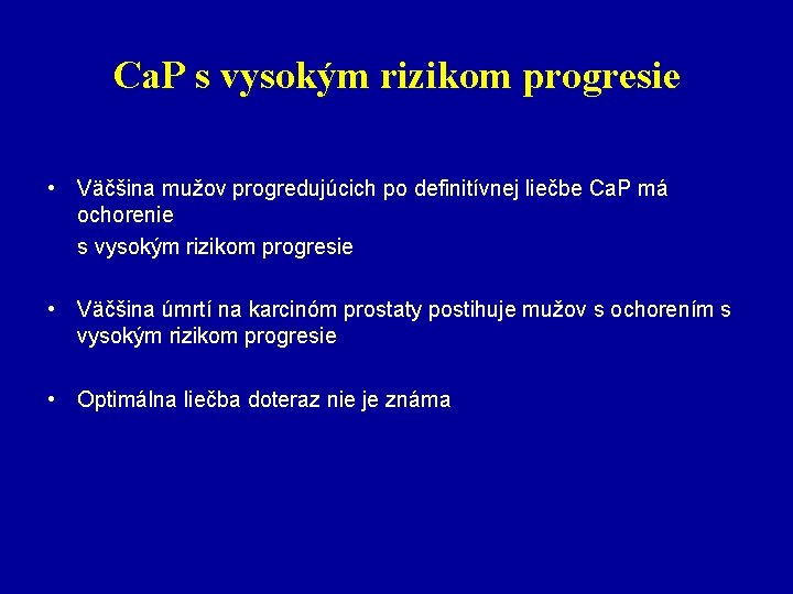 Ca. P s vysokým rizikom progresie • Väčšina mužov progredujúcich po definitívnej liečbe Ca.