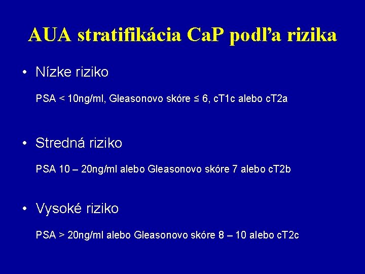 AUA stratifikácia Ca. P podľa rizika • Nízke riziko PSA < 10 ng/ml, Gleasonovo
