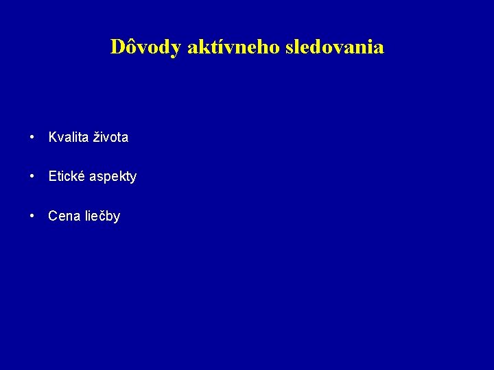 Dôvody aktívneho sledovania • Kvalita života • Etické aspekty • Cena liečby 