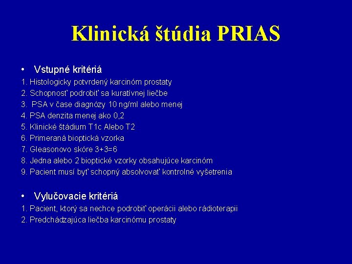 Klinická štúdia PRIAS • Vstupné kritériá 1. Histologicky potvrdený karcinóm prostaty 2. Schopnosť podrobiť