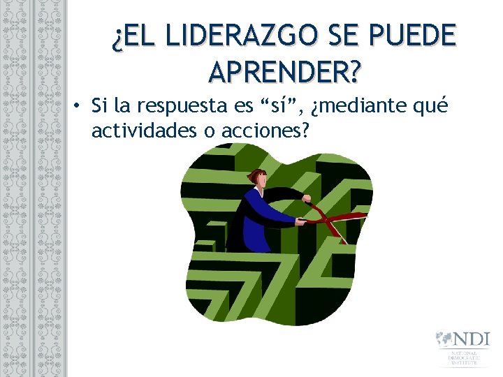 ¿EL LIDERAZGO SE PUEDE APRENDER? • Si la respuesta es “sí”, ¿mediante qué actividades