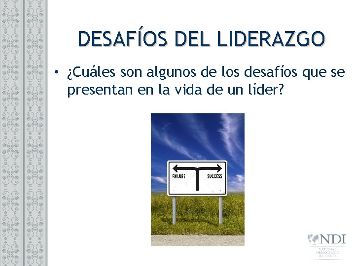 DESAFÍOS DEL LIDERAZGO • ¿Cuáles son algunos de los desafíos que se presentan en