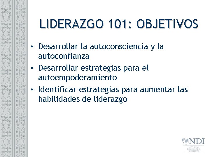 LIDERAZGO 101: OBJETIVOS • Desarrollar la autoconsciencia y la autoconfianza • Desarrollar estrategias para