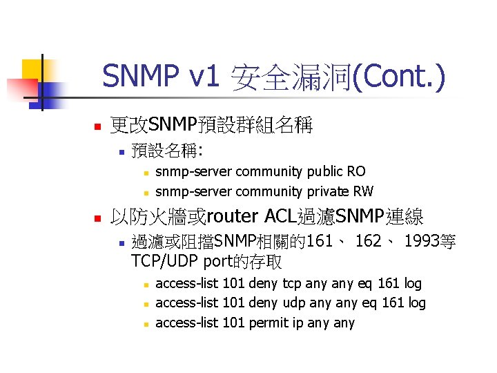 SNMP v 1 安全漏洞(Cont. ) n 更改SNMP預設群組名稱 n 預設名稱: n n n snmp-server community