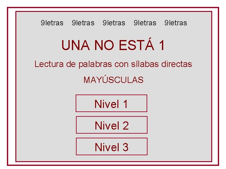 9 letras 9 letras UNA NO ESTÁ 1 Lectura de palabras con sílabas directas