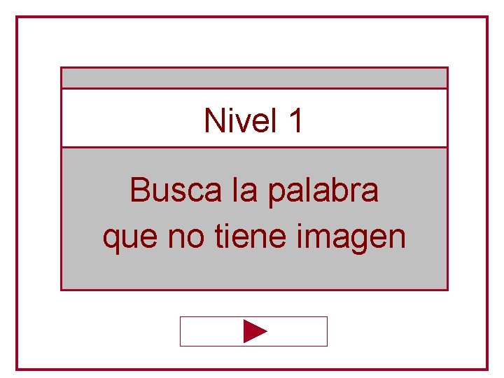 Nivel 1 Busca la palabra que no tiene imagen 