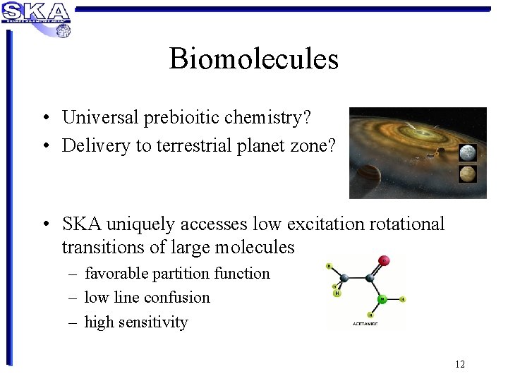 Biomolecules • Universal prebioitic chemistry? • Delivery to terrestrial planet zone? • SKA uniquely