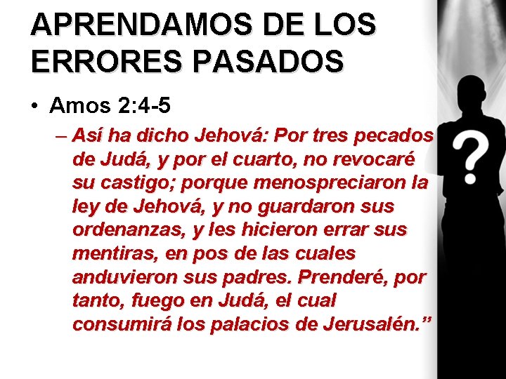 APRENDAMOS DE LOS ERRORES PASADOS • Amos 2: 4 -5 – Así ha dicho