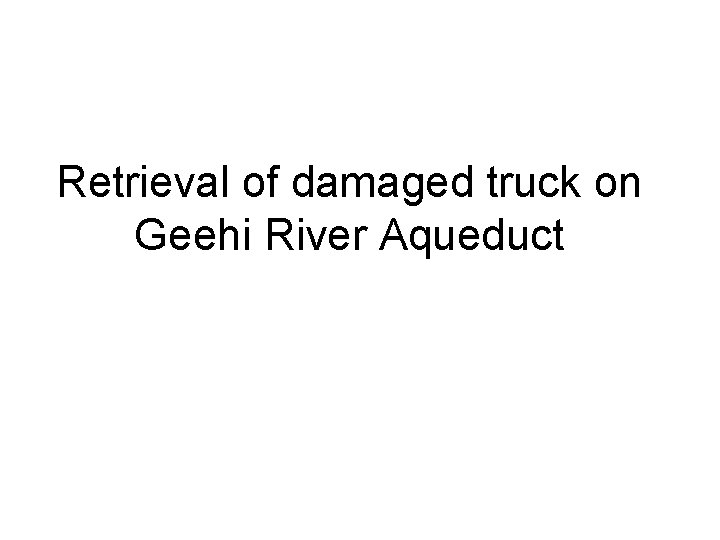 Retrieval of damaged truck on Geehi River Aqueduct Retrieval of damaged truck on Geehi River Aqueduct