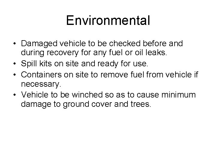 Environmental • Damaged vehicle to be checked before and during recovery for any fuel Environmental • Damaged vehicle to be checked before and during recovery for any fuel