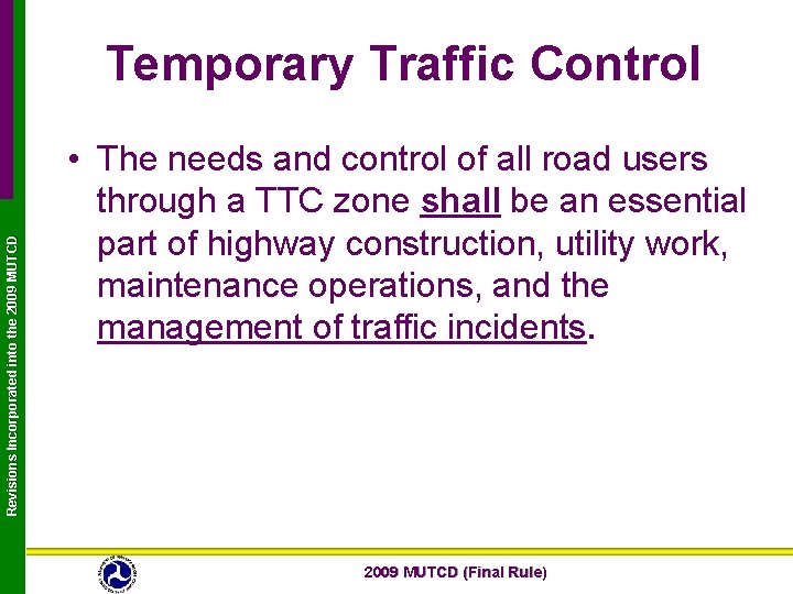 Revisions Incorporated into the 2009 MUTCD Temporary Traffic Control • The needs and control