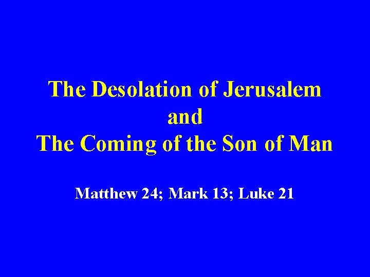 The Desolation of Jerusalem and The Coming of the Son of Man Matthew 24;