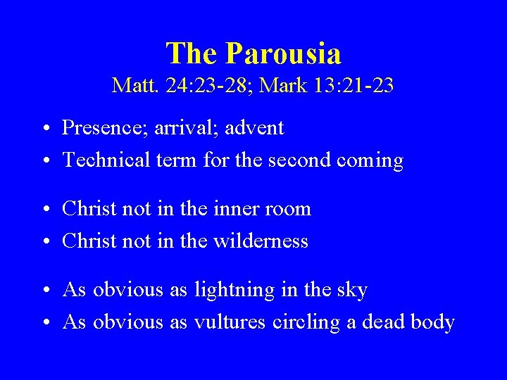 The Parousia Matt. 24: 23 -28; Mark 13: 21 -23 • Presence; arrival; advent