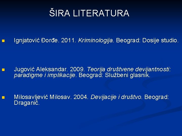 ŠIRA LITERATURA n Ignjatović Đorđe. 2011. Kriminologija. Beograd: Dosije studio. n Jugović Aleksandar. 2009.