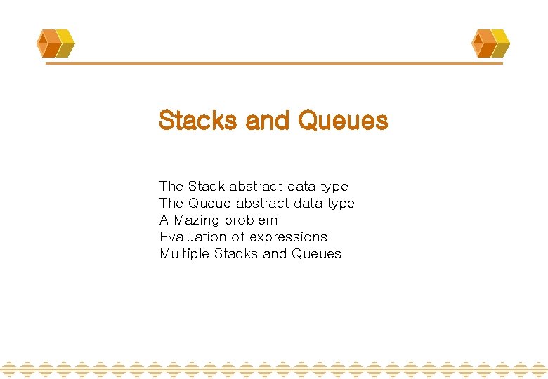 Stacks and Queues The Stack abstract data type The Queue abstract data type A