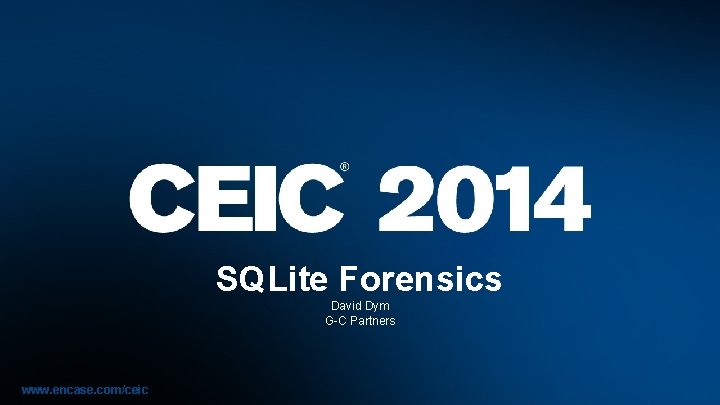 SQLite Forensics David Dym G-C Partners www. encase. com/ceic 