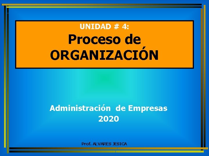UNIDAD # 4: Proceso de ORGANIZACIÓN Administración de Empresas 2020 Prof. ALVARES JESICA 