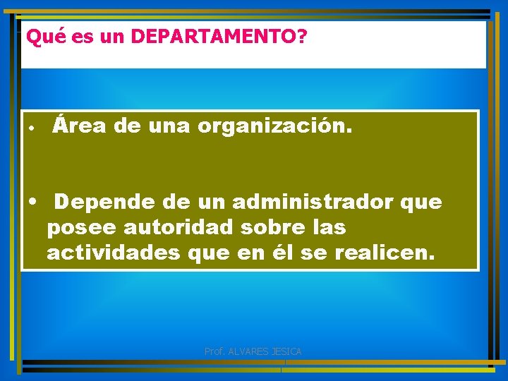 Qué es un DEPARTAMENTO? • Área de una organización. • Depende de un administrador